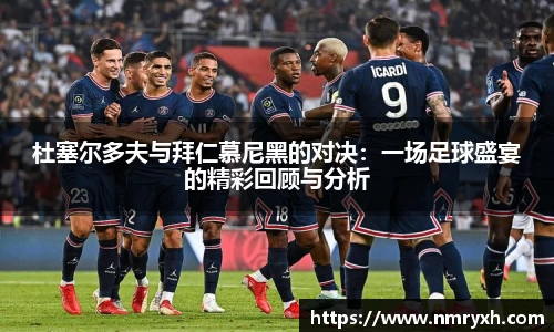 杜塞尔多夫与拜仁慕尼黑的对决：一场足球盛宴的精彩回顾与分析