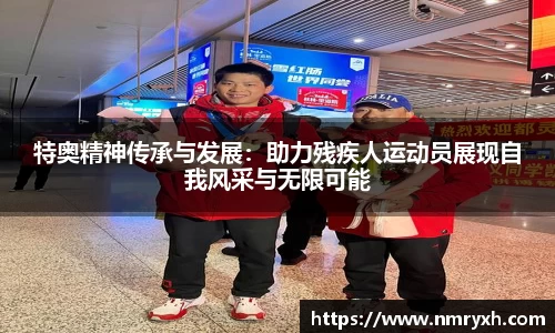特奥精神传承与发展：助力残疾人运动员展现自我风采与无限可能